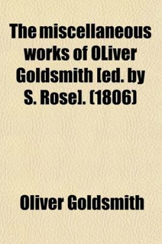 Cover of The Miscellaneous Works of Oliver Goldsmith [Ed. by S. Rose]