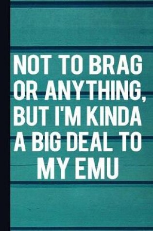 Cover of Not to Brag or Anything, But I'm Kinda a Big Deal to My Emu