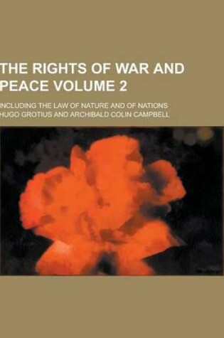 Cover of The Rights of War and Peace; Including the Law of Nature and of Nations Volume 2