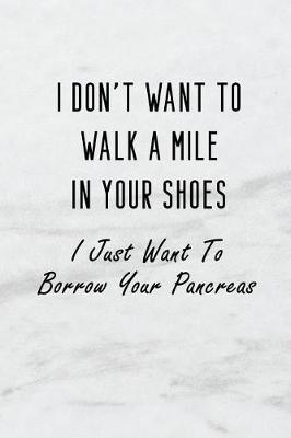 Book cover for I Don't Want to Walk a Mile in Your Shoes. I Just Want to Borrow Your Pancreas.