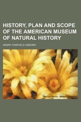 Cover of History, Plan and Scope of the American Museum of Natural History