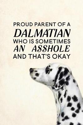 Book cover for Proud Parent of a Dalmatian Who is Sometimes an Asshole and That's Okay