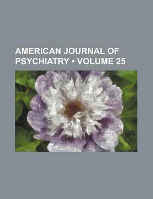 Book cover for American Journal of Psychiatry (Volume 25)