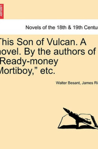 Cover of This Son of Vulcan. a Novel. by the Authors of Ready-Money Mortiboy, Etc.