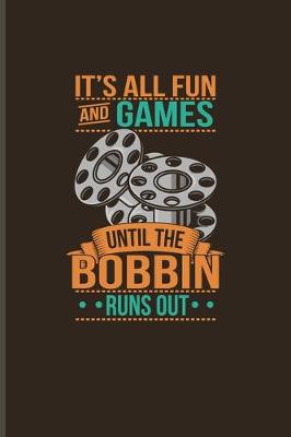 Book cover for It's All Fun And Games Until The Bobbin Runs Out