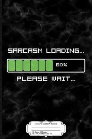 Cover of Sarcasm Loading Please Wait Composition Notebook