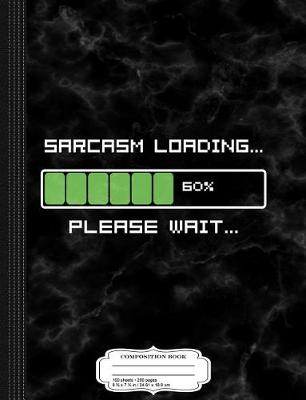 Book cover for Sarcasm Loading Please Wait Composition Notebook