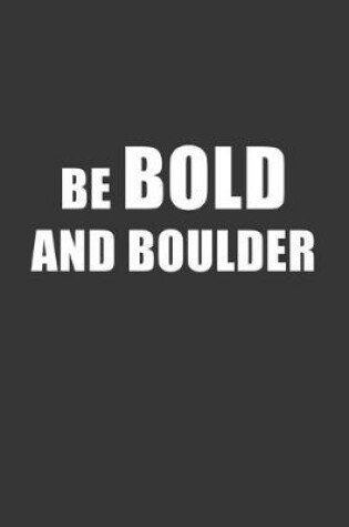 Cover of Be Bold And Boulder White Notebook