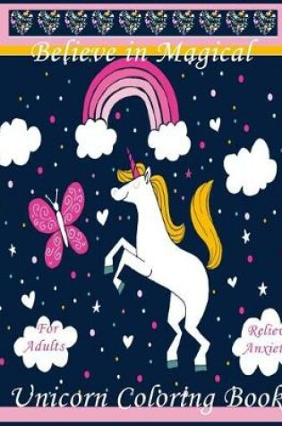 Cover of Believe in magical Unicorn Adults Coloring Book Relieve Anxiety