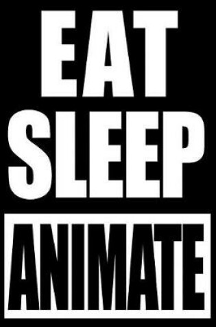 Cover of Eat Sleep Animate Doodle Notebook for Animators, Medium College Lined Journal