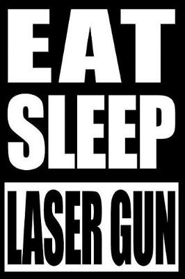 Book cover for Eat Sleep Laser Gun Gift Notebook for Laser Tag Fans and Players