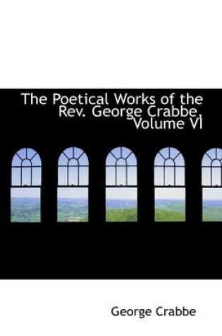 Cover of The Poetical Works of the REV. George Crabbe, Volume VI