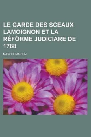 Cover of Le Garde Des Sceaux Lamoignon Et La Reforme Judiciare de 1788