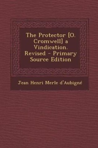 Cover of The Protector [O. Cromwell] a Vindication. Revised - Primary Source Edition