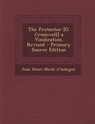 Book cover for The Protector [O. Cromwell] a Vindication. Revised - Primary Source Edition