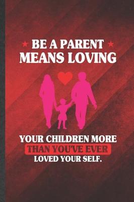 Book cover for Be a Parent Means Loving Your Children More Than You've Ever Loved Yourself