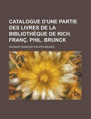 Book cover for Catalogue D'Une Partie Des Livres de La Bibliotheque de Rich. Franc. Phil. Brunck