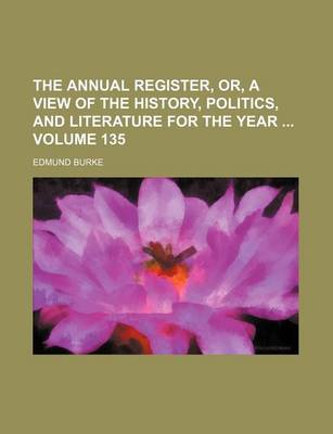 Book cover for The Annual Register, Or, a View of the History, Politics, and Literature for the Year Volume 135