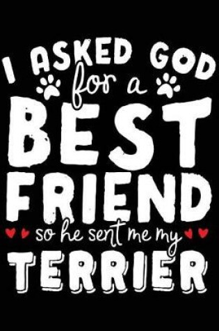 Cover of I Asked God For A Best Friend So He Sent Me My Terrier