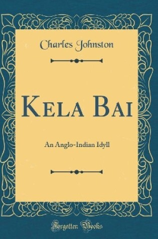 Cover of Kela Bai: An Anglo-Indian Idyll (Classic Reprint)