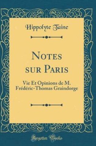 Cover of Notes sur Paris: Vie Et Opinions de M. Frédéric-Thomas Graindorge (Classic Reprint)