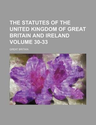 Book cover for The Statutes of the United Kingdom of Great Britain and Ireland Volume 30-33