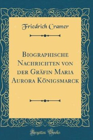 Cover of Biographische Nachrichten Von Der Gräfin Maria Aurora Königsmarck (Classic Reprint)