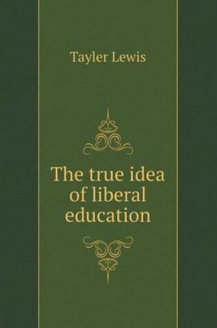 Cover of The true idea of liberal education