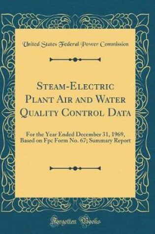 Cover of Steam-Electric Plant Air and Water Quality Control Data: For the Year Ended December 31, 1969, Based on Fpc Form No. 67; Summary Report (Classic Reprint)