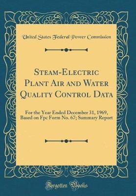Cover of Steam-Electric Plant Air and Water Quality Control Data: For the Year Ended December 31, 1969, Based on Fpc Form No. 67; Summary Report (Classic Reprint)