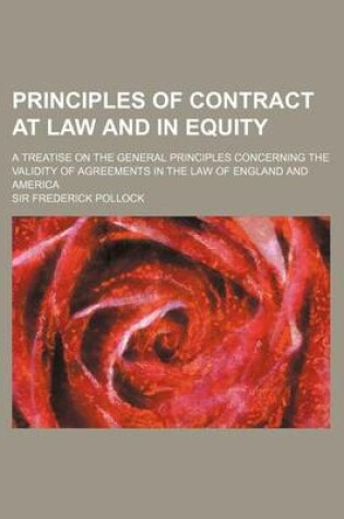 Cover of Principles of Contract at Law and in Equity; A Treatise on the General Principles Concerning the Validity of Agreements in the Law of England and Amer