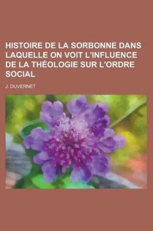 Cover of Histoire de La Sorbonne Dans Laquelle on Voit L'Influence de La Theologie Sur L'Ordre Social