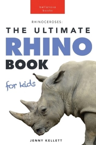 Cover of Rhinoceroses The Ultimate Rhino Book for Kids