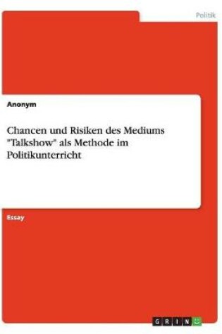 Cover of Chancen und Risiken des Mediums "Talkshow" als Methode im Politikunterricht