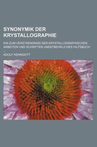 Cover of Synonymik Der Krystallographie; Ein Zum Verstaendniss Der Krystallographischen Arbeiten Und Schriften Unentbehrliches Hilfsbuch