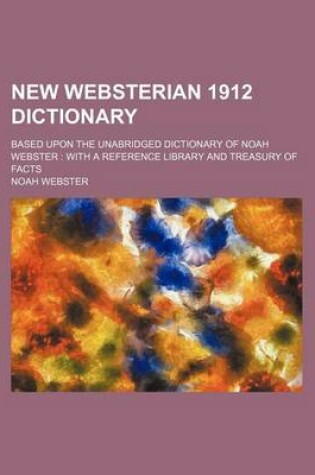 Cover of New Websterian 1912 Dictionary; Based Upon the Unabridged Dictionary of Noah Webster with a Reference Library and Treasury of Facts