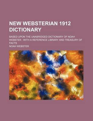 Book cover for New Websterian 1912 Dictionary; Based Upon the Unabridged Dictionary of Noah Webster with a Reference Library and Treasury of Facts