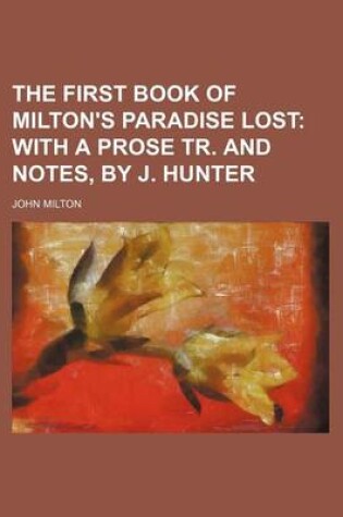 Cover of The First Book of Milton's Paradise Lost; With a Prose Tr. and Notes, by J. Hunter