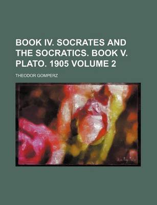 Book cover for Book IV. Socrates and the Socratics. Book V. Plato. 1905 Volume 2