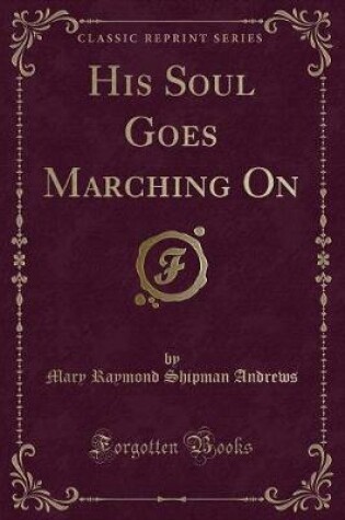 Cover of His Soul Goes Marching on (Classic Reprint)
