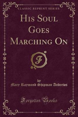 Book cover for His Soul Goes Marching on (Classic Reprint)