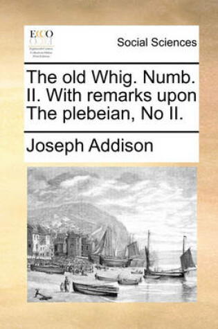 Cover of The Old Whig. Numb. II. with Remarks Upon the Plebeian, No II.