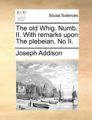 Book cover for The Old Whig. Numb. II. with Remarks Upon the Plebeian, No II.