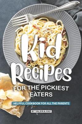 Book cover for Kid Recipes for The Pickiest Eaters