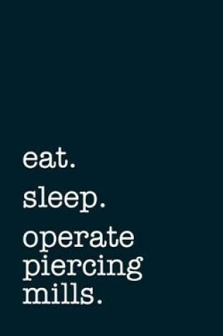 Cover of eat. sleep. operate piercing mills. - Lined Notebook