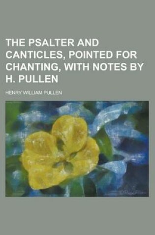 Cover of The Psalter and Canticles, Pointed for Chanting, with Notes by H. Pullen