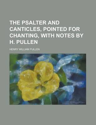 Book cover for The Psalter and Canticles, Pointed for Chanting, with Notes by H. Pullen