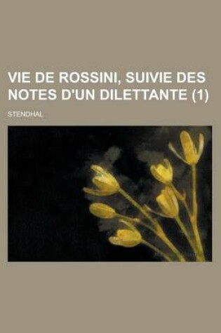 Cover of Vie de Rossini, Suivie Des Notes D'Un Dilettante (1); Suivie Des Notes D'Un Dilettante