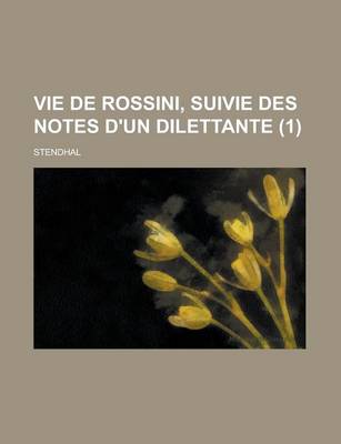 Book cover for Vie de Rossini, Suivie Des Notes D'Un Dilettante (1); Suivie Des Notes D'Un Dilettante