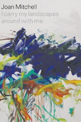 Cover of Joan Mitchell: I carry my landscapes around with me